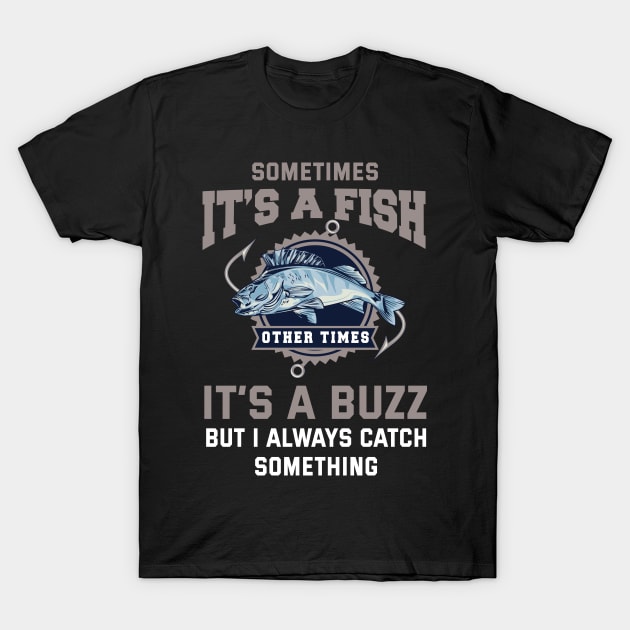 Funny Fishing Sometimes Its A Fish Other Times It's A Buzz T-Shirt by TeddyTees